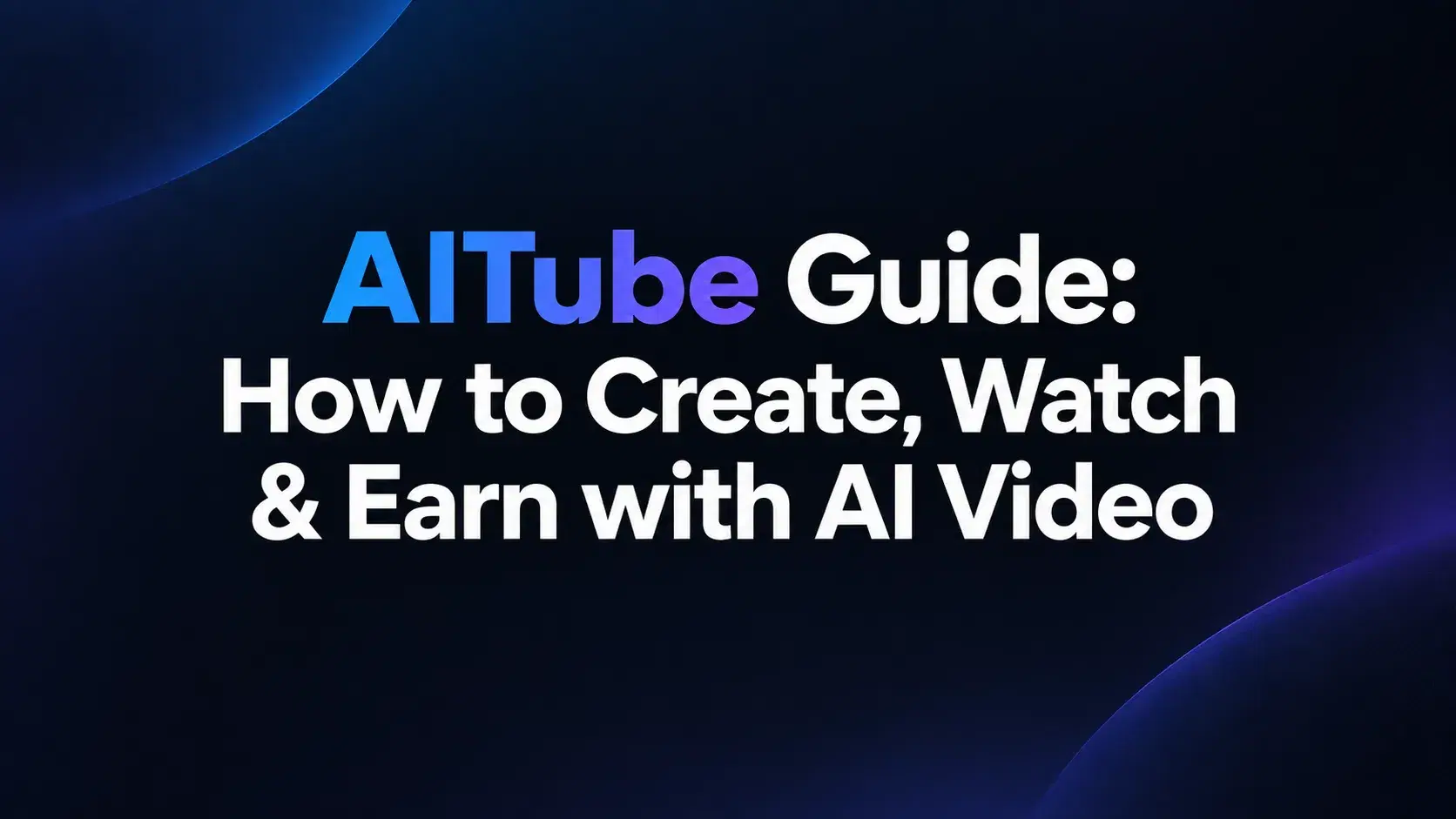 AITube Guide How to Create, Watch & Earn with AI Video